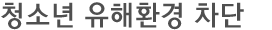 청소년 유해환경 차단    