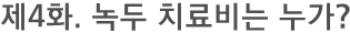 제4화. 녹두 치료비는 누가?