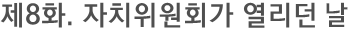 제8화. 자치위원회가 열리던 날